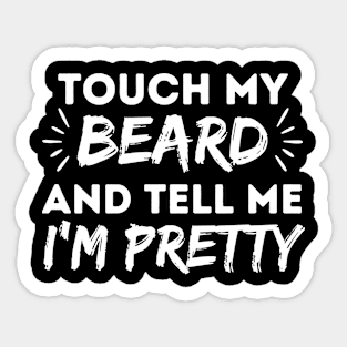 Touch my beard and tell me I'm pretty Sticker